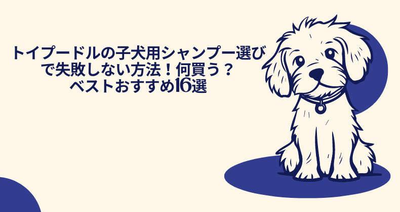 トイプードルの子犬用シャンプー選びで失敗しない方法！何買う？ベストおすすめ16選