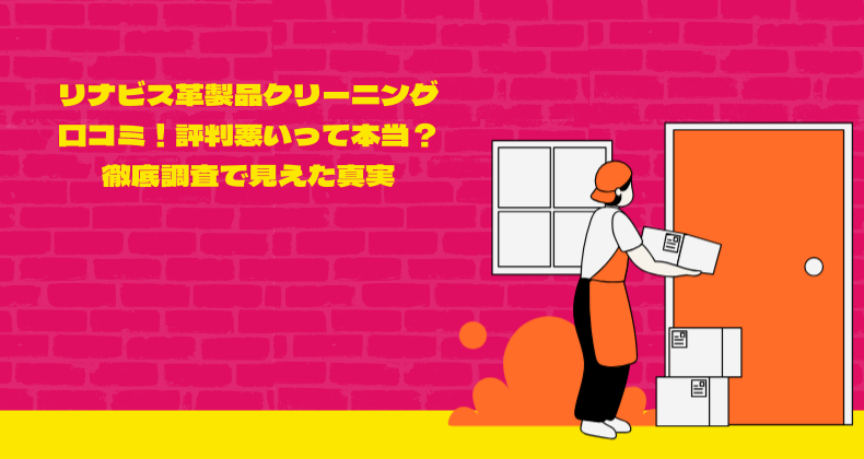 リナビス革製品クリーニングの口コミ！評判悪いって本当？徹底調査で見えた真実