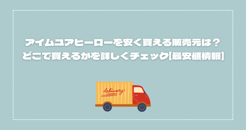 アイムユアヒーローを安く買える販売元は？どこで買えるかを詳しくチェック【最安値情報】