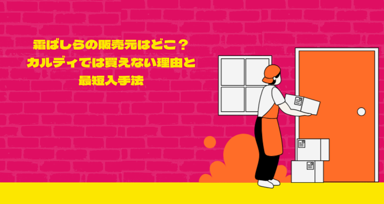 霜ばしらの販売元はどこ？カルディでは買えない理由と最短入手法