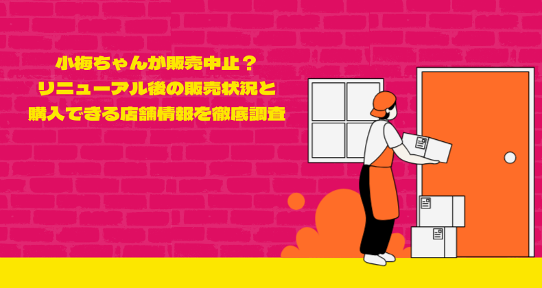 小梅ちゃんが販売中止？リニューアル後の販売状況と購入できる店舗情報を徹底調査