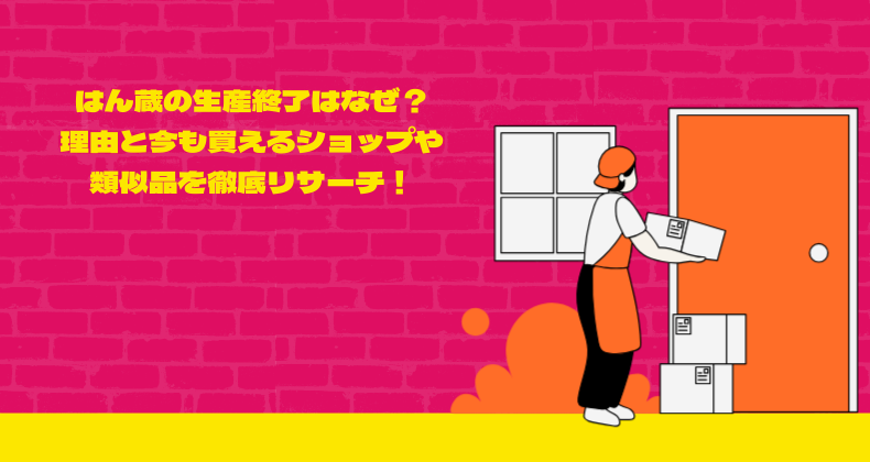 はん蔵の生産終了はなぜ？理由と今も買えるショップや類似品を徹底リサーチ！