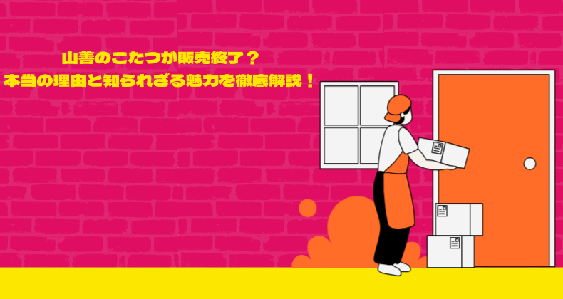 山善のこたつが販売終了？本当の理由と知られざる魅力を徹底解説！