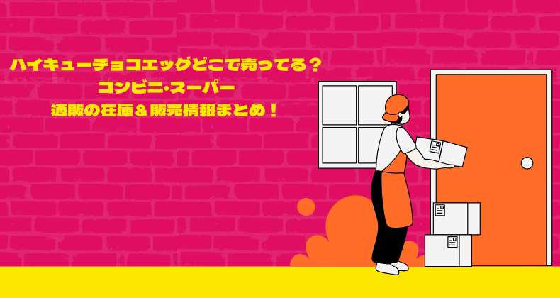 ハイキューチョコエッグはどこで売ってる？コンビニ・スーパー・通販の在庫＆販売情報まとめ！