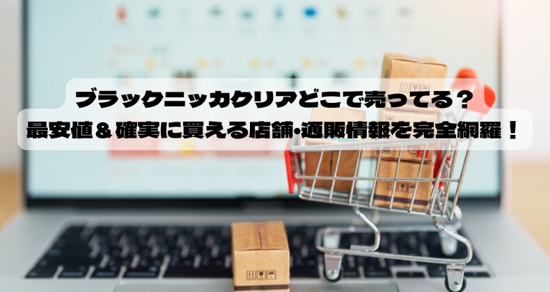 ブラックニッカクリアどこで売ってる？最安値＆確実に買える店舗・通販情報を完全網羅！