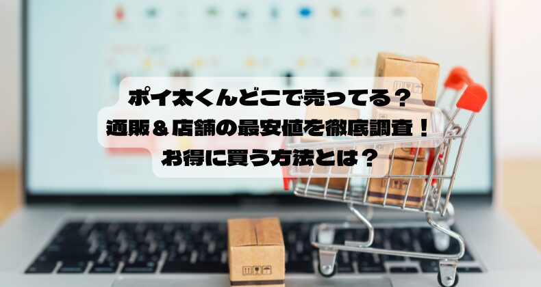 ポイ太くんどこで売ってる？通販＆店舗の最安値を徹底調査！お得に買う方法とは？