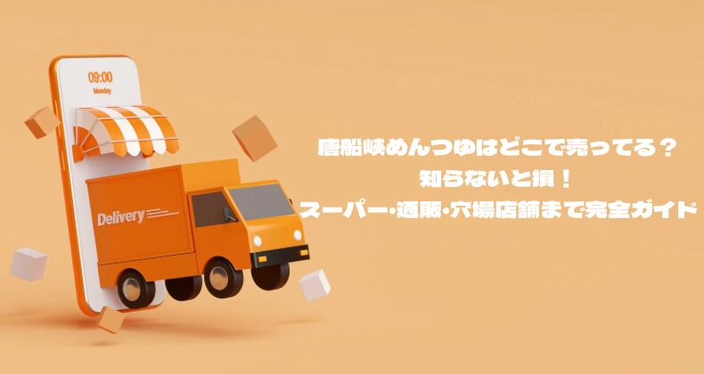 唐船峡めんつゆはどこで売ってる？知らないと損！スーパー・通販・穴場店舗まで完全ガイド