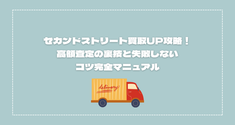 セカンドストリート買取UP攻略！高額査定の裏技と失敗しないコツ完全マニュアル