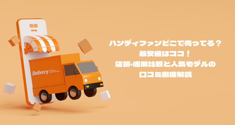 ハンディファンどこで売ってる？最安値はココ！店舗・通販比較と人気モデルの口コミ徹底解説