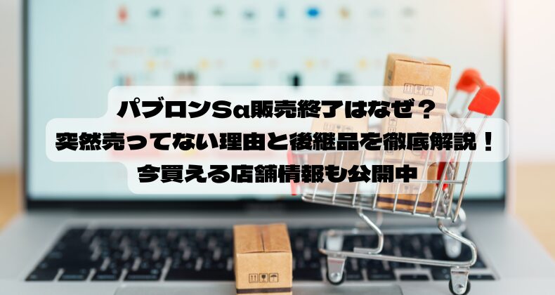 パブロンSα販売終了はなぜ？突然売ってない理由と後継品を徹底解説！今買える店舗情報も公開中